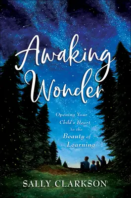 Awaking Wonder: Otwieranie serca dziecka na piękno uczenia się - Awaking Wonder: Opening Your Child's Heart to the Beauty of Learning