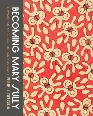 Stając się Mary Sully: W stronę abstrakcji Indian amerykańskich - Becoming Mary Sully: Toward an American Indian Abstract