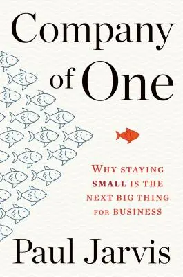 Company of One: Dlaczego pozostanie małym jest kolejną wielką rzeczą dla biznesu - Company of One: Why Staying Small Is the Next Big Thing for Business