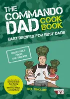 Commando Dad: Książka kucharska - łatwe przepisy dla zapracowanych tatusiów - Commando Dad: The Cookbook - Easy Recipes for Busy Dads