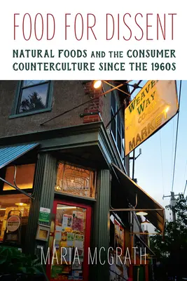 Food for Dissent - naturalna żywność i kontrkultura konsumencka od lat 60. XX wieku - Food for Dissent - Natural Foods and the Consumer Counterculture since the 1960s