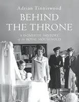 Za tronem - domowa historia królewskiego gospodarstwa domowego - Behind the Throne - A Domestic History of the Royal Household