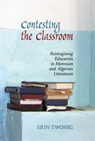 Contesting the Classroom: Ponowne wyobrażenie edukacji w literaturze marokańskiej i algierskiej - Contesting the Classroom: Reimagining Education in Moroccan and Algerian Literatures