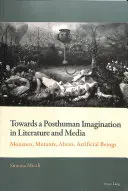 W stronę postludzkiej wyobraźni w literaturze i mediach: potwory, mutanty, kosmici, sztuczne istoty - Towards a Posthuman Imagination in Literature and Media; Monsters, Mutants, Aliens, Artificial Beings