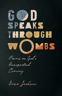 Bóg przemawia przez łona: Wiersze o nieoczekiwanym przyjściu Boga - God Speaks Through Wombs: Poems on God's Unexpected Coming