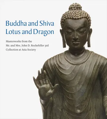 Budda i Śiwa, Lotos i Smok: Arcydzieła z 3. kolekcji pana i pani John D. Rockefeller w Asia Society - Buddha and Shiva, Lotus and Dragon: Masterworks from the Mr. and Mrs. John D. Rockefeller 3rd Collection at Asia Society
