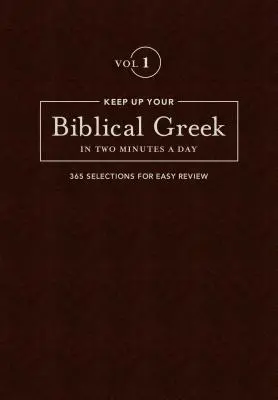 Biblijna greka w dwie minuty dziennie, tom 1: 365 wybranych fragmentów do łatwego studiowania - Keep Up Your Biblical Greek in Two Minutes a Day, Volume 1: 365 Selections for Easy Review