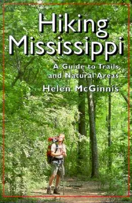 Wędrówki po Mississippi: Przewodnik po szlakach i obszarach naturalnych - Hiking Mississippi: A Guide to Trails and Natural Areas