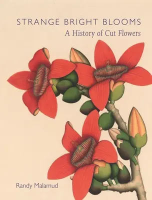 Strange Bright Blooms: Historia kwiatów ciętych - Strange Bright Blooms: A History of Cut Flowers