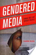 Gendered Media: Kobiety, mężczyźni i polityka tożsamości - Gendered Media: Women, Men, and Identity Politics