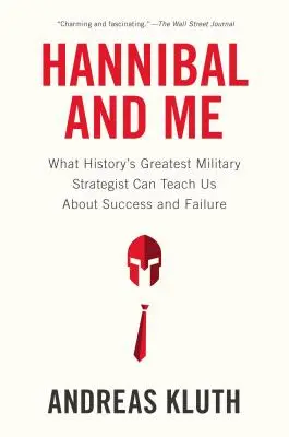 Hannibal i ja: Czego największy strateg wojskowy w historii może nas nauczyć o sukcesie i porażce? - Hannibal and Me: What History's Greatest Military Strategist Can Teach Us about Success and Failu Re