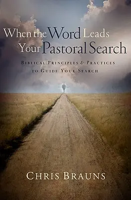 Kiedy Słowo prowadzi twoje poszukiwania duszpasterskie: Biblijne zasady i praktyki, które poprowadzą twoje poszukiwania - When the Word Leads Your Pastoral Search: Biblical Principles & Practices to Guide Your Search