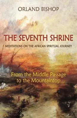 Siódme sanktuarium: Medytacje na temat afrykańskiej podróży duchowej: Od środkowego przejścia do szczytu góry - The Seventh Shrine: Meditations on the African Spiritual Journey: From the Middle Passage to the Mountaintop