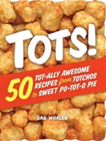 Tots! 50 niesamowitych przepisów od Totchos po słodkie Po-Tot-O Pie - Tots!: 50 Tot-Ally Awesome Recipes from Totchos to Sweet Po-Tot-O Pie