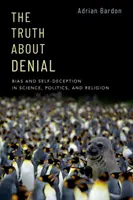 Prawda o zaprzeczaniu: Stronniczość i samooszukiwanie się w nauce, polityce i religii - The Truth about Denial: Bias and Self-Deception in Science, Politics, and Religion