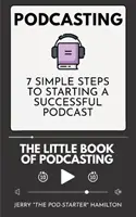 Podcasting - Mała księga podcastingu: 7 prostych kroków do rozpoczęcia udanego podcastu - Podcasting - The little Book of Podcasting: 7 Simple Steps to Starting a Successful Podcast