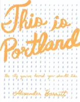 This Is Portland: Miasto, o którym słyszałeś, że powinno ci się spodobać - This Is Portland: The City You've Heard You Should Like