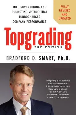 Topgrading: Sprawdzona metoda zatrudniania i promowania, która zwiększa wydajność firmy - Topgrading: The Proven Hiring and Promoting Method That Turbocharges Company Performance