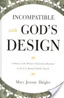 Niezgodne z Bożym zamysłem: Historia ruchu wyświęcania kobiet w amerykańskim Kościele rzymskokatolickim - Incompatible with God's Design: A History of the Women's Ordination Movement in the U.S. Roman Catholic Church