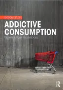 Uzależniająca konsumpcja: Kapitalizm, nowoczesność i nadmiar - Addictive Consumption: Capitalism, Modernity and Excess