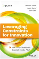 Wykorzystanie ograniczeń dla innowacji: Podstawy rozwoju nowych produktów od PDMA - Leveraging Constraints for Innovation: New Product Development Essentials from the PDMA
