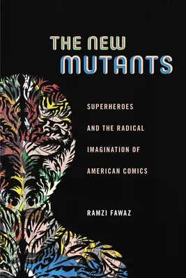 Nowi mutanci: Superbohaterowie i radykalna wyobraźnia amerykańskiego komiksu - The New Mutants: Superheroes and the Radical Imagination of American Comics