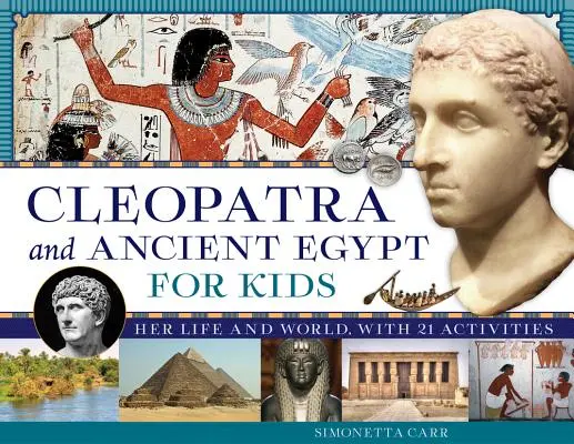 Kleopatra i starożytny Egipt dla dzieci, 69: Jej życie i świat, z 21 ćwiczeniami - Cleopatra and Ancient Egypt for Kids, 69: Her Life and World, with 21 Activities