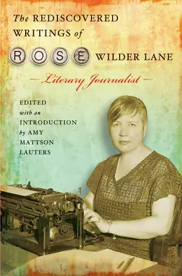 Odkryte na nowo pisma Rose Wilder Lane, dziennikarki literackiej - The Rediscovered Writings of Rose Wilder Lane, Literary Journalist