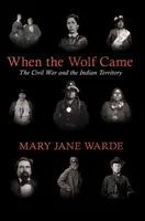 When the Wolf Came: Wojna secesyjna i terytorium Indian - When the Wolf Came: The Civil War and the Indian Territory