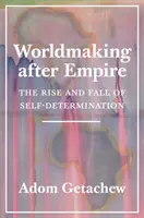 Tworzenie świata po imperium: Powstanie i upadek samostanowienia - Worldmaking After Empire: The Rise and Fall of Self-Determination