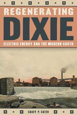 Regeneracja Dixie: Energia elektryczna i współczesne Południe - Regenerating Dixie: Electric Energy and the Modern South