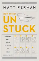 How to Get Unstuck: Jak uwolnić się od barier produktywności - How to Get Unstuck: Breaking Free from Barriers to Your Productivity