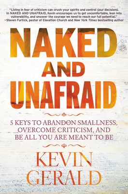 Nagi i nieustraszony: 5 kluczy do porzucenia małostkowości, przezwyciężenia krytyki i bycia wszystkim, kim chcesz być - Naked and Unafraid: 5 Keys to Abandon Smallness, Overcome Criticism, and Be All You Are Meant to Be