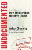 Nieudokumentowane: Jak imigracja stała się nielegalna - Undocumented: How Immigration Became Illegal