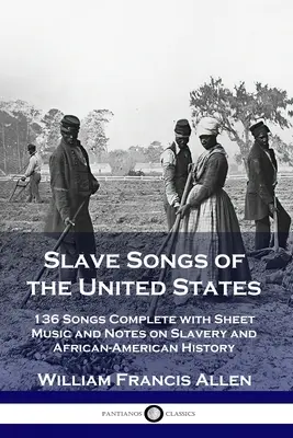 Pieśni niewolnicze Stanów Zjednoczonych: 136 pieśni wraz z zapisem nutowym i notatkami na temat niewolnictwa i historii Afroamerykanów - Slave Songs of the United States: 136 Songs Complete with Sheet Music and Notes on Slavery and African-American History