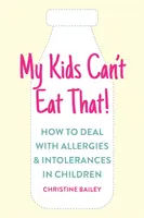 Moje dzieci nie mogą tego jeść: Łatwe zasady i przepisy na radzenie sobie z alergiami pokarmowymi, nietolerancjami i nadwrażliwością u dzieci - My Kids Can't Eat That: Easy Rules and Recipes to Cope with Children's Food Allergies, Intolerances and Sensitivities