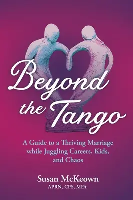 Beyond the Tango: Przewodnik po kwitnącym małżeństwie podczas żonglowania karierą, dziećmi i chaosem - Beyond the Tango: A Guide to a Thriving Marriage While Juggling Careers, Kids, and Chaos