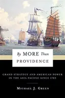 By More Than Providence: Wielka strategia i amerykańska potęga w regionie Azji i Pacyfiku od 1783 r. - By More Than Providence: Grand Strategy and American Power in the Asia Pacific Since 1783