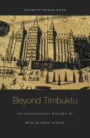 Poza Timbuktu: Intelektualna historia muzułmańskiej Afryki Zachodniej - Beyond Timbuktu: An Intellectual History of Muslim West Africa