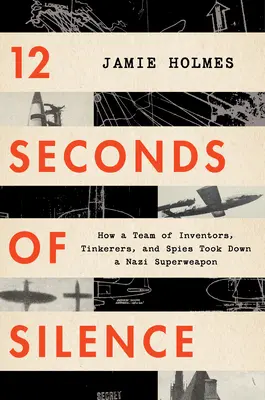 12 Seconds of Silence: Jak zespół wynalazców, majsterkowiczów i szpiegów zniszczył nazistowską superbroń - 12 Seconds of Silence: How a Team of Inventors, Tinkerers, and Spies Took Down a Nazi Superweapon