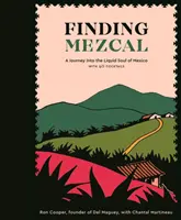 Finding Mezcal: Podróż do płynnej duszy Meksyku z 40 koktajlami - Finding Mezcal: A Journey Into the Liquid Soul of Mexico, with 40 Cocktails