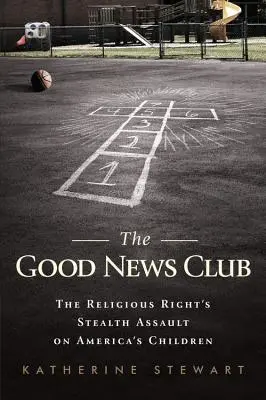 The Good News Club: Ukryty atak prawicy religijnej na amerykańskie dzieci - The Good News Club: The Religious Right's Stealth Assault on America's Children