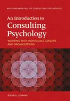 Wprowadzenie do psychologii konsultingowej: Praca z jednostkami, grupami i organizacjami - An Introduction to Consulting Psychology: Working with Individuals, Groups, and Organizations