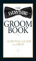 The Everything Groom Book: Przewodnik przetrwania dla mężczyzn! - The Everything Groom Book: A Survival Guide for Men!