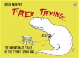 Próba T-Rexa - Niefortunne próby jaszczurzego króla tyrana - T-Rex Trying - The Unfortunate Trials of the Tyrant Lizard King