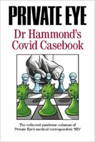 PRIVATE EYE Dr Hammond's Covid Casebook - Zebrane pandemiczne felietony korespondenta medycznego Private Eye „MD” - PRIVATE EYE Dr Hammond's Covid Casebook - The collected pandemic columns of Private Eye's medical correspondent 