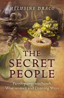 Tajemniczy ludzie: Parafialne czary-mary, mądre kobiety i przebiegłe sposoby - The Secret People: Parish-Pump Witchcraft, Wise-Women and Cunning Ways