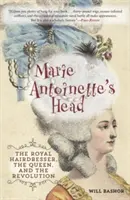 Głowa Marii Antoniny: królewski fryzjer, królowa i rewolucja - Marie Antoinette's Head: The Royal Hairdresser, the Queen, and the Revolution