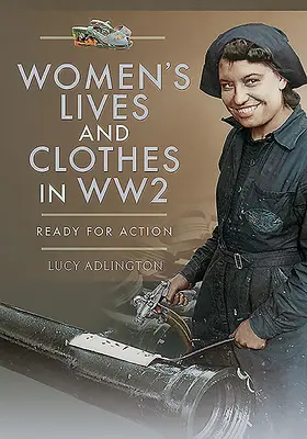 Życie i ubiór kobiet w czasie II wojny światowej: Gotowe do działania - Women's Lives and Clothes in Ww2: Ready for Action