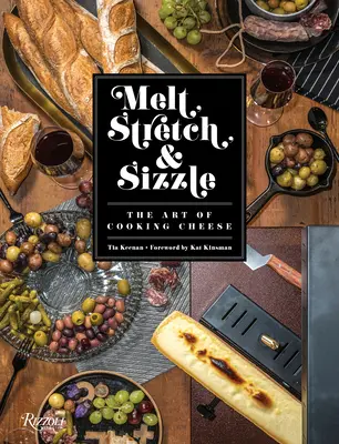 Melt, Stretch, & Sizzle: Sztuka gotowania sera: Przepisy na fondue, dipy, sosy, kanapki, makarony i nie tylko - Melt, Stretch, & Sizzle: The Art of Cooking Cheese: Recipes for Fondues, Dips, Sauces, Sandwiches, Pasta, and More